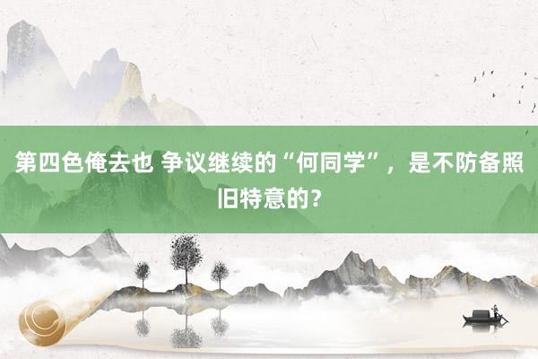 第四色俺去也 争议继续的“何同学”，是不防备照旧特意的？